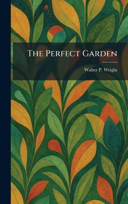 The Perfect Garden, Walter P Wright - Gebonden - 9781025896779