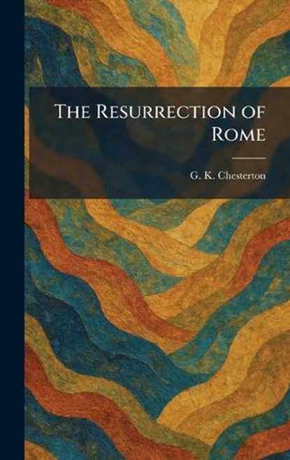 The Resurrection of Rome, G K Chesterton - Gebonden - 9781025950846