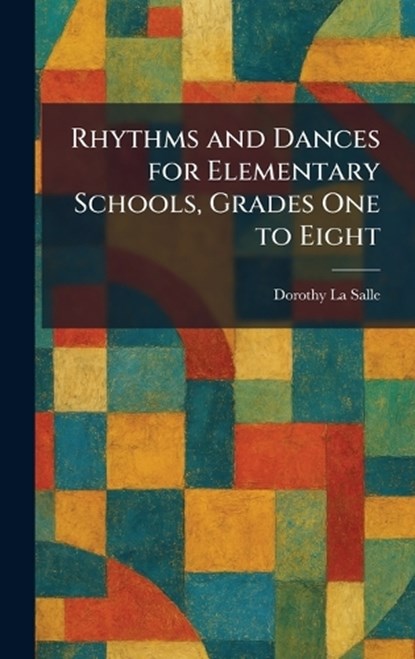 Rhythms and Dances for Elementary Schools, Grades One to Eight, Dorothy La Salle - Gebonden - 9781025950884