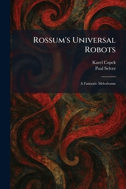 Rossum's Universal Robots, Karel Capek ; Paul Selver - Paperback - 9781025962900