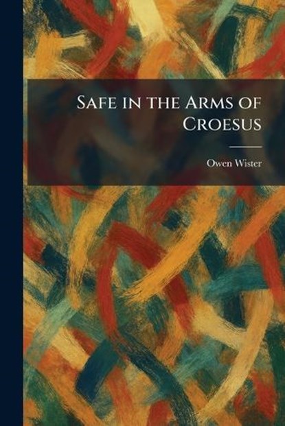 Safe in the Arms of Croesus, Owen Wister - Paperback - 9781025967127