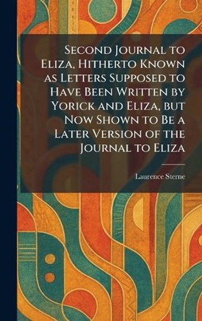 Second Journal to Eliza, Hitherto Known as Letters Supposed to Have Been Written by Yorick and Eliza, but Now Shown to Be a Later Version of the Journal to Eliza, Laurence Sterne - Gebonden - 9781025970998