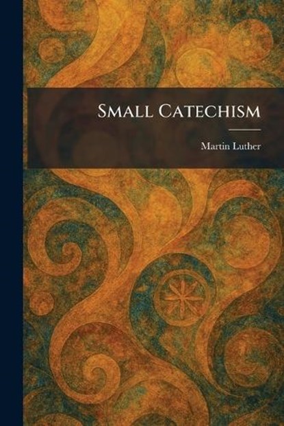 Small Catechism, Martin Luther - Paperback - 9781025991412