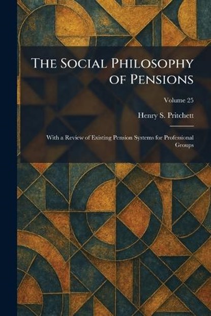The Social Philosophy of Pensions, Henry S Pritchett - Paperback - 9781025991580