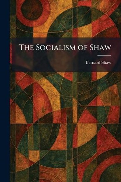The Socialism of Shaw, Bernard Shaw - Paperback - 9781025994642