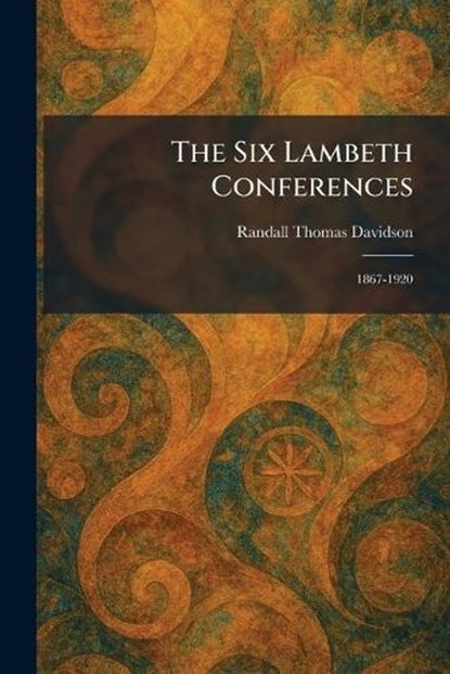 The Six Lambeth Conferences, Randall Thomas Ed Davidson - Paperback - 9781025994949