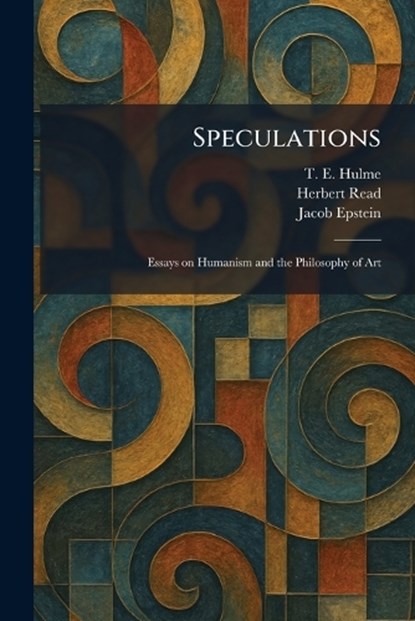 Speculations, T E Hulme ; Herbert Edward Read ; Jacob Epstein - Paperback - 9781026002865