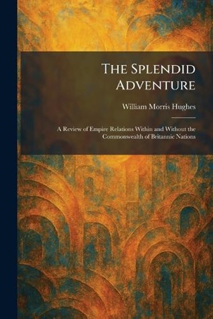 The Splendid Adventure, William Morris Hughes - Paperback - 9781026006658