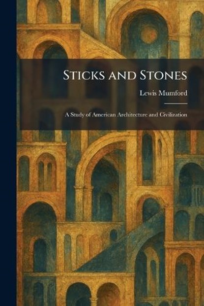Sticks and Stones, Lewis Mumford - Paperback - 9781026009901