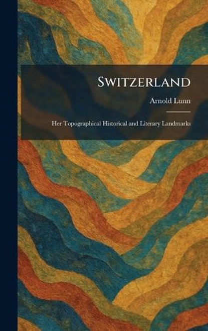 Switzerland, Arnold Lunn - Gebonden - 9781026022276