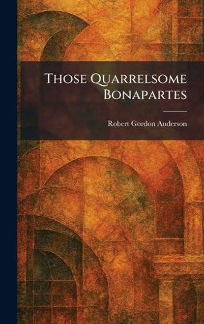 Those Quarrelsome Bonapartes, Robert Gordon Anderson - Gebonden - 9781026037072