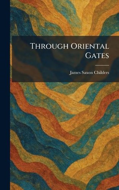 Through Oriental Gates, James Saxon Childers - Gebonden - 9781026039274