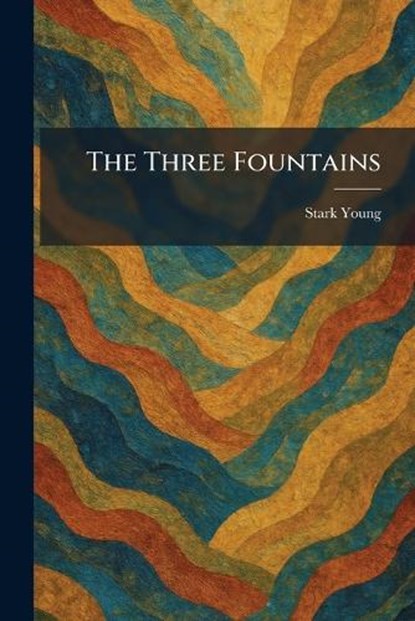 The Three Fountains, Stark Young - Paperback - 9781026041437