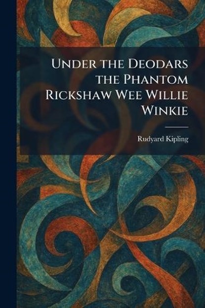 Under the Deodars the Phantom Rickshaw Wee Willie Winkie, Rudyard Kipling - Paperback - 9781026063620