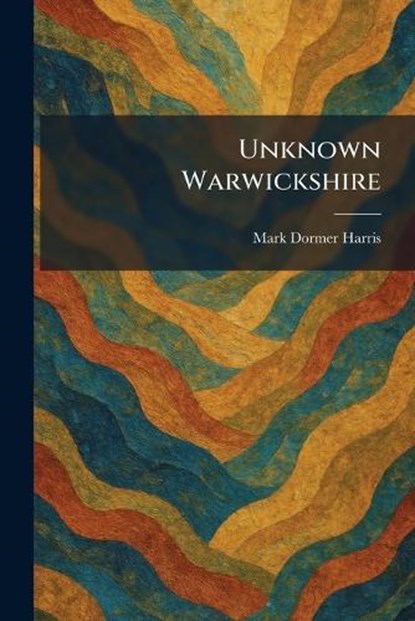 Unknown Warwickshire, Mark Dormer Harris - Paperback - 9781026066294