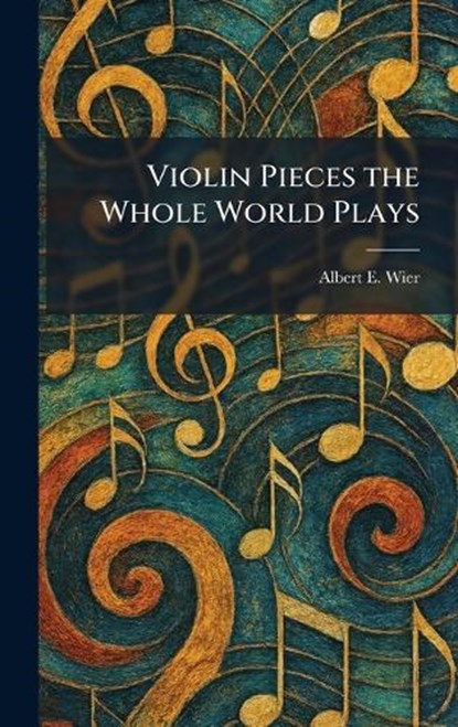 Violin Pieces the Whole World Plays, Albert E Wier - Gebonden - 9781026069776
