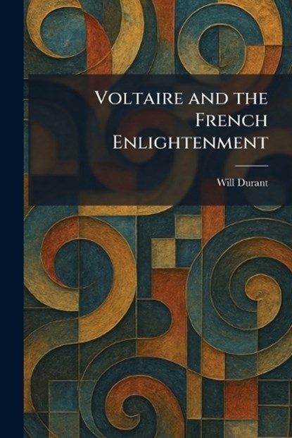 Voltaire and the French Enlightenment, Will Durant - Paperback - 9781026070864