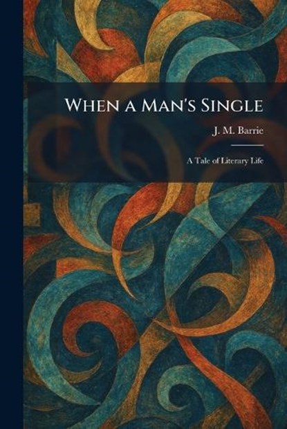 When a Man's Single, James Matthew Barrie - Paperback - 9781026084281