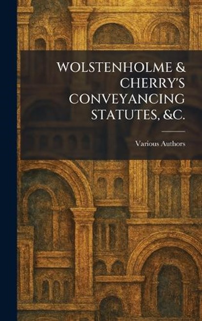 WOLSTENHOLME & CHERRY'S CONVEYANCING STATUTES, &c., niet bekend - Gebonden - 9781026089446