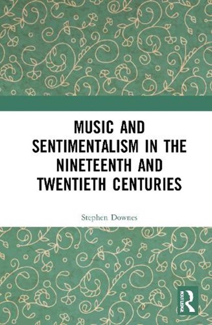 Music and Sentimentalism in the Nineteenth and Twentieth Centuries, Stephen (Royal Holloway - University of London Downes - Paperback - 9781032007427