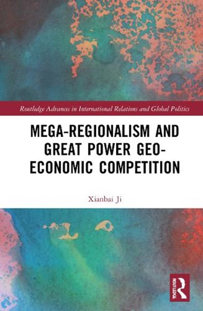 Mega-regionalism and Great Power Geo-economic Competition, Xianbai (Renmin University of China) Ji - Gebonden - 9781032010847