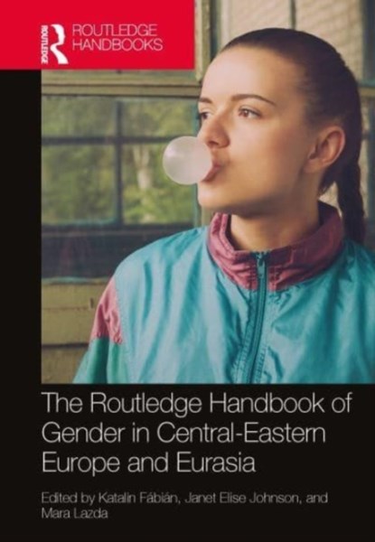 The Routledge Handbook of Gender in Central-Eastern Europe and Eurasia, KATALIN (LAFAYETTE COLLEGE,  Easton, USA) Fabian ; Janet Elise (Brooklyn College, CUNY, USA) Johnson ; Mara (Brooklyn College, CUNY, USA) Lazda - Paperback - 9781032016016