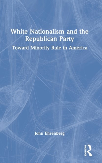 White Nationalism and the Republican Party, John (Long Island University Ehrenberg - Gebonden - 9781032023427
