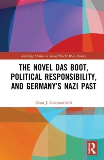 The Novel Das Boot, Political Responsibility, and Germany's Nazi Past, DEAN J. (HOFSTRA UNIVERSITY,  USA) Guarnaschelli - Paperback - 9781032042244