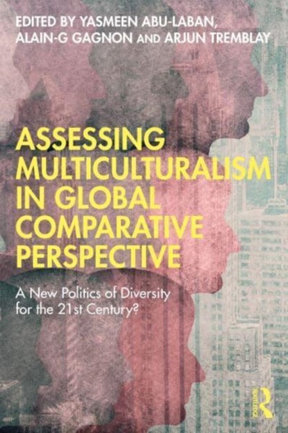 Assessing Multiculturalism in Global Comparative Perspective, YASMEEN (UNIVERSITY OF ALBERTA,  Canada) Abu-Laban ; Alain-G (Universite du Quebec a Montreal, Canada) Gagnon ; Arjun (University of Regina, Canada) Tremblay - Paperback - 9781032054193