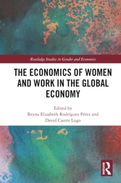 The Economics of Women and Work in the Global Economy, Reyna Elizabeth Rodriguez Perez ; David Castro Lugo - Paperback - 9781032056081