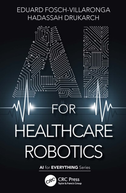 AI for Healthcare Robotics, FOSCH-VILLARONGA,  Eduard ; Drukarch, Hadassah - Paperback - 9781032061283