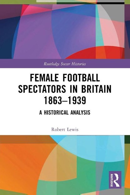 Female Football Spectators in Britain 1863-1939, Robert Lewis - Paperback - 9781032062532