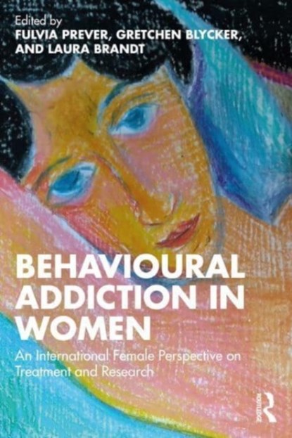 Behavioural Addiction in Women, FULVIA PREVER ; GRETCHEN (UNIVERSITY OF RHODE ISLAND,  USA) Blycker ; Laura (The City College of New York, USA) Brandt - Paperback - 9781032067025