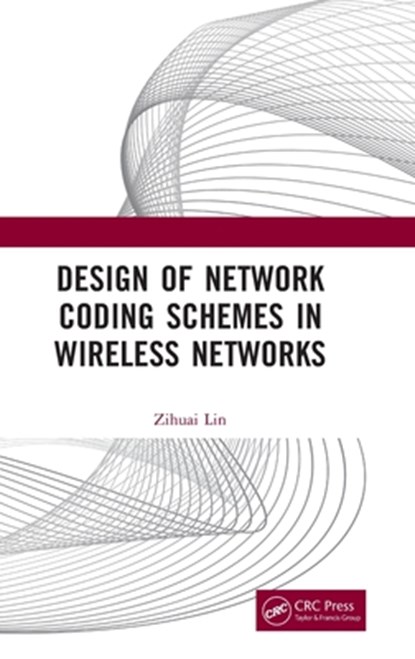 Design of Network Coding Schemes in Wireless Networks, ZIHUAI (UNIVERSITY OF SYDNEY,  Australia) Lin - Gebonden - 9781032067766