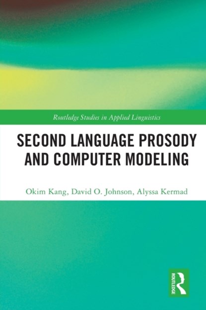 Second Language Prosody and Computer Modeling, OKIM (NORTHERN ARIZONA UNIVERSITY,  USA) Kang ; David O. (Eindhoven University of Technology, Netherlands) Johnson ; Alyssa Kermad - Paperback - 9781032070339