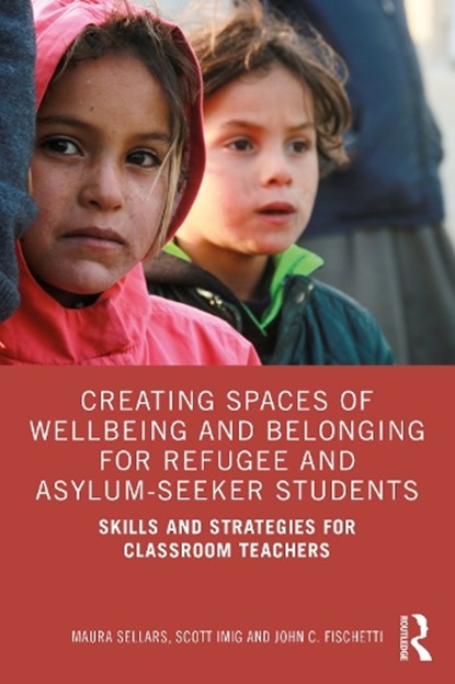 Creating Spaces of Wellbeing and Belonging for Refugee and Asylum-Seeker Students, Maura Sellars ; Scott Imig ; John C. Fischetti - Paperback - 9781032076089