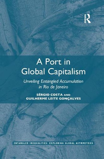 A Port in Global Capitalism, SERGIO (LATEINAMERIKA-INSTITUT,  Freie Universitat Berlin, Germany) Costa ; Guilherme (State University of Rio de Janeiro, Brazil) Leite Goncalves - Paperback - 9781032087009
