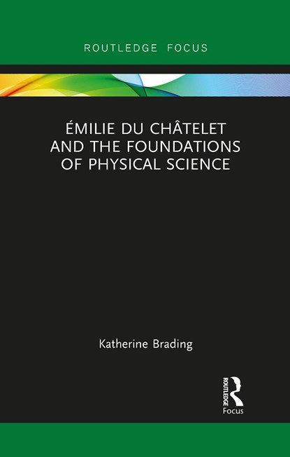 Emilie Du Chatelet and the Foundations of Physical Science, Katherine Brading - Paperback - 9781032094137