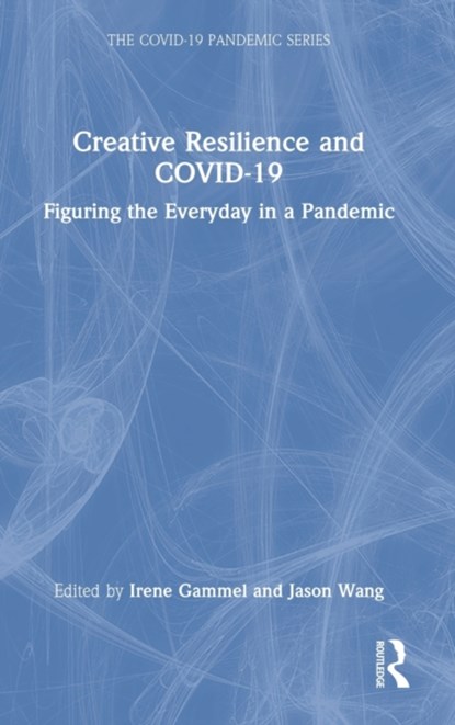 Creative Resilience and COVID-19, IRENE GAMMEL ; JASON (RYERSON UNIVERSITY,  Canada) Wang - Gebonden - 9781032100791