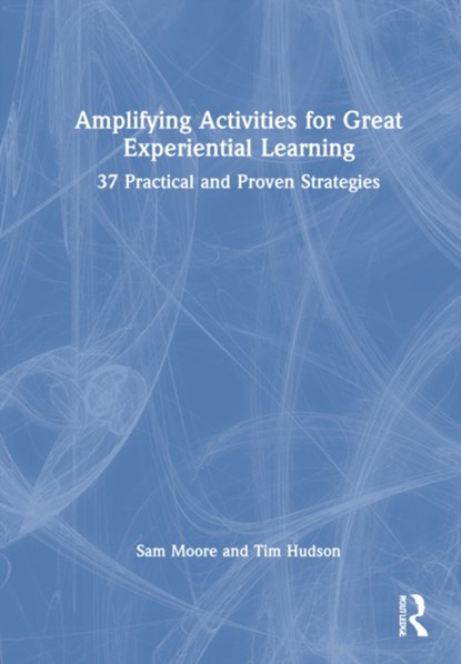 Amplifying Activities for Great Experiential Learning, Sam Moore ; Tim Hudson - Gebonden - 9781032117393