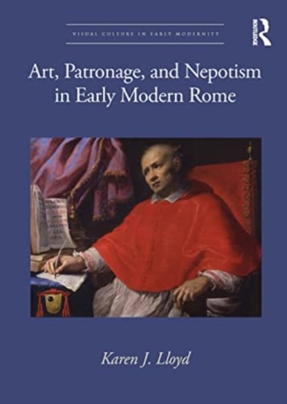 Art, Patronage, and Nepotism in Early Modern Rome, LLOYD,  Karen J. - Paperback - 9781032119670