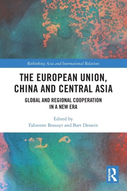 The European Union, China and Central Asia, FABIENNE (GHENT UNIVERSITY,  Belgium) Bossuyt ; Bart (Ghent University, Belgium) Dessein - Paperback - 9781032121819