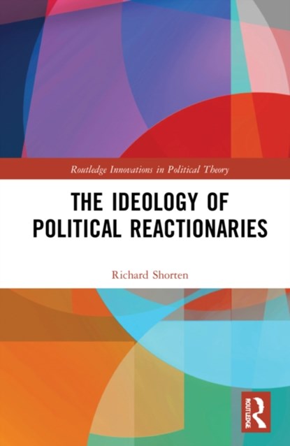 The Ideology of Political Reactionaries, RICHARD (UNIVERSITY OF BIRMINGHAM,  UK) Shorten - Gebonden - 9781032122700