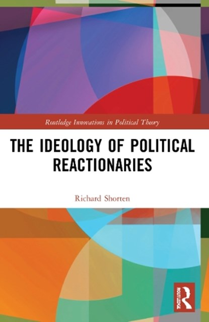 The Ideology of Political Reactionaries, RICHARD (UNIVERSITY OF BIRMINGHAM,  UK) Shorten - Paperback - 9781032125107