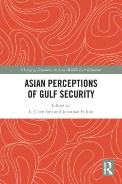 Asian Perceptions of Gulf Security, LI-CHEN (KHALIFA UNIVERSITY,  UAE) Sim ; Jonathan (Zayed University, UAE) Fulton - Paperback - 9781032130439