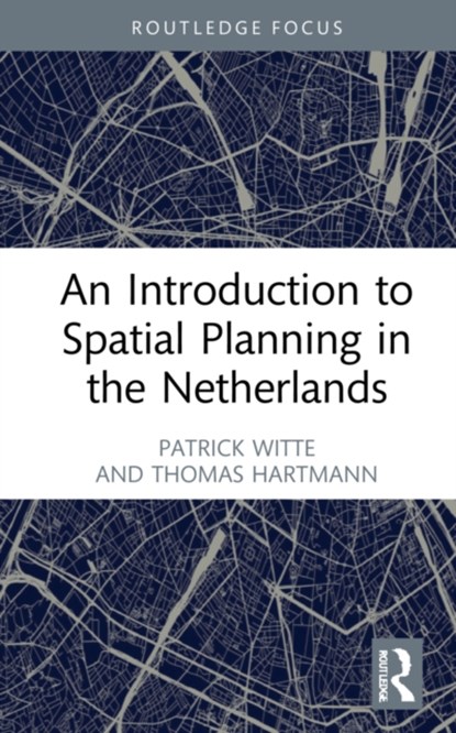 An Introduction to Spatial Planning in the Netherlands, Patrick Witte ; Thomas Hartmann - Gebonden - 9781032136981