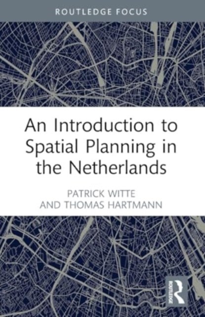An Introduction to Spatial Planning in the Netherlands, Patrick Witte ; Thomas Hartmann - Paperback - 9781032136998