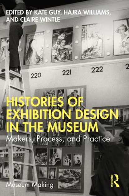 Histories of Exhibition Design in the Museum, KATE (UNIVERSITY OF BRIGHTON AND THE BRITISH MUSEUM,  UK.) Guy ; Hajra (University of Brighton, UK.) Williams ; Claire (University of Brighton, UK.) Wintle - Paperback - 9781032156934