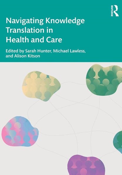 Navigating Knowledge Translation in Health and Care, Alison Kitson ; Michael Lawless ; Sarah Hunter - Paperback - 9781032158570