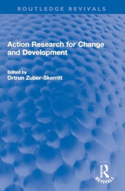 Action Research for Change and Development, ORTRUN (ADJUNCT PROFESSOR,  Griffith University; Associate Professor of the Tertiary Education Institute, University of Queensland, Australia) Zuber-Skerritt - Paperback - 9781032164236